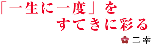 「一生に一度」をすてきに彩る